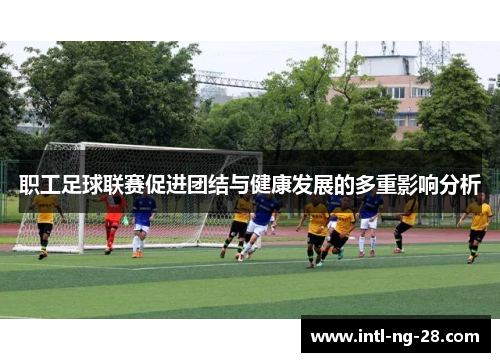 职工足球联赛促进团结与健康发展的多重影响分析