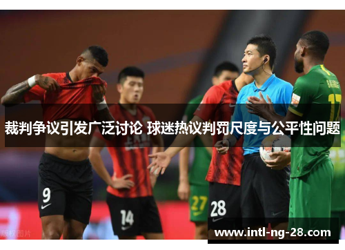 裁判争议引发广泛讨论 球迷热议判罚尺度与公平性问题