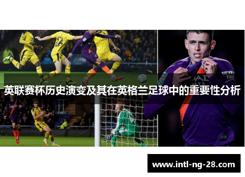 英联赛杯历史演变及其在英格兰足球中的重要性分析