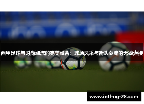 西甲足球与时尚潮流的完美融合：球场风采与街头潮流的无缝连接