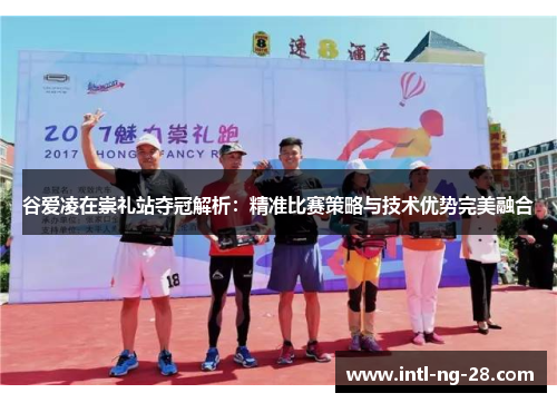 谷爱凌在崇礼站夺冠解析：精准比赛策略与技术优势完美融合