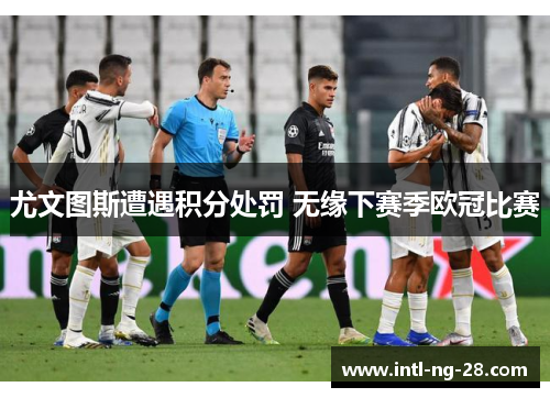 尤文图斯遭遇积分处罚 无缘下赛季欧冠比赛 尤文图斯遭遇积分处罚 无缘下赛季欧冠比赛