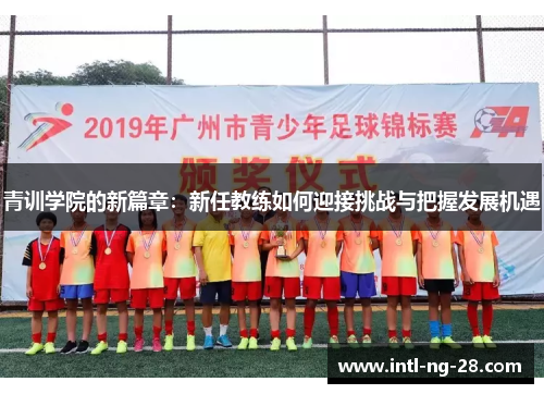 青训学院的新篇章：新任教练如何迎接挑战与把握发展机遇